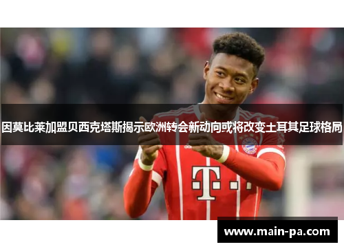 因莫比莱加盟贝西克塔斯揭示欧洲转会新动向或将改变土耳其足球格局