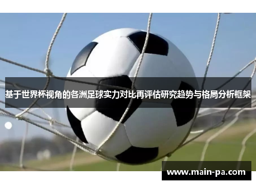 基于世界杯视角的各洲足球实力对比再评估研究趋势与格局分析框架